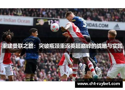 重建曼联之路：突破瓶颈重返英超巅峰的战略与实践