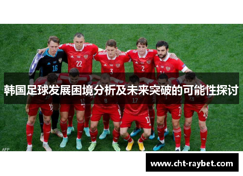 韩国足球发展困境分析及未来突破的可能性探讨